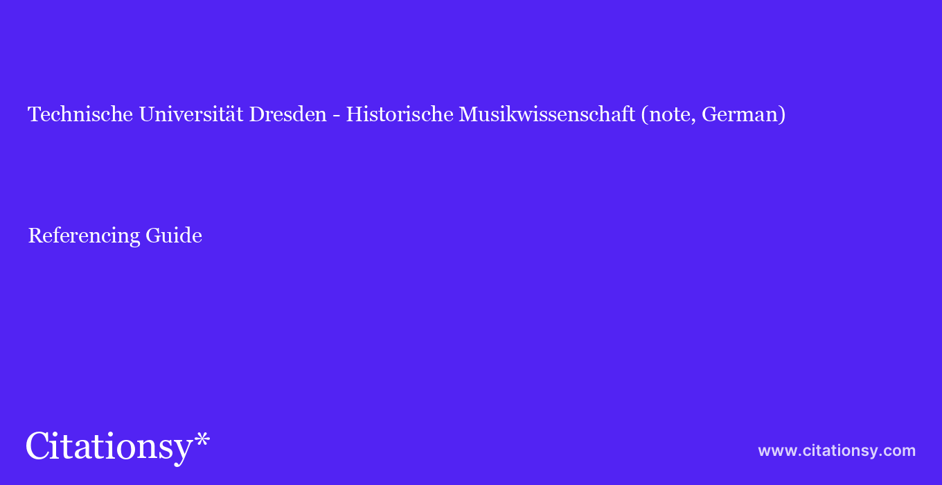 cite Technische Universität Dresden - Historische Musikwissenschaft (note, German)  — Referencing Guide